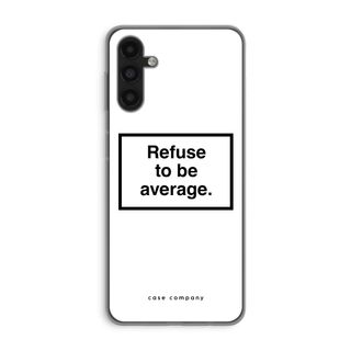 Refuse to be average