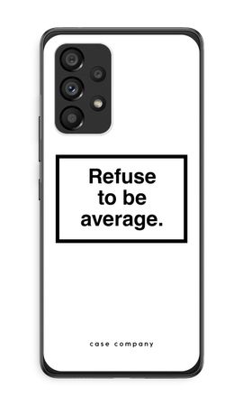 Refuse to be average