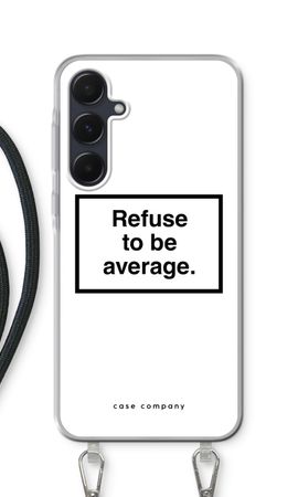 Refuse to be average