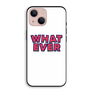 Whatever