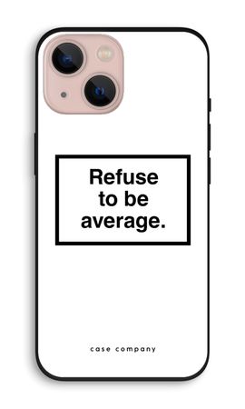 Refuse to be average