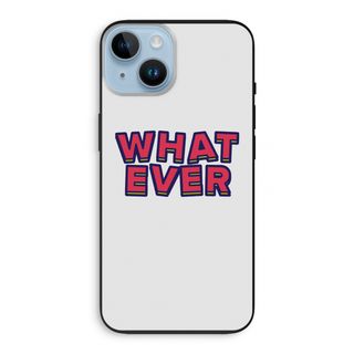 Whatever