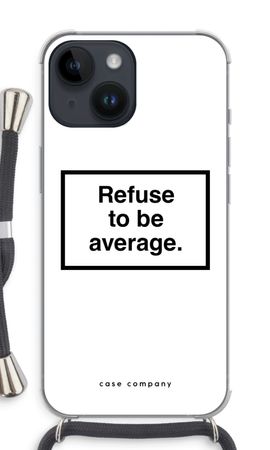 Refuse to be average