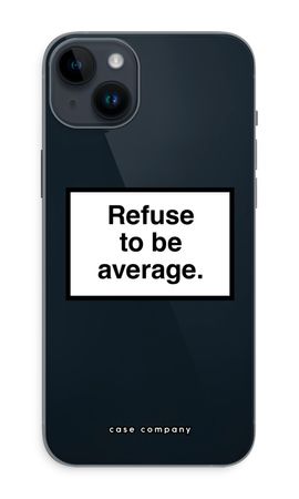 Refuse to be average