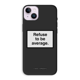 Refuse to be average