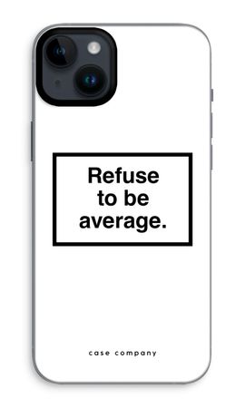 Refuse to be average