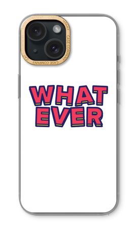 Whatever