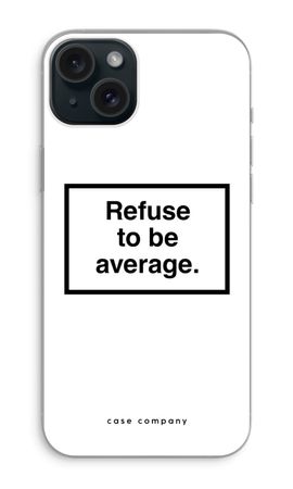 Refuse to be average