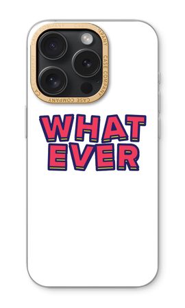 Whatever