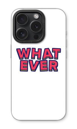 Whatever