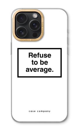 Refuse to be average