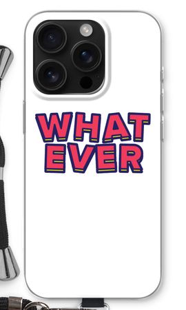 Whatever