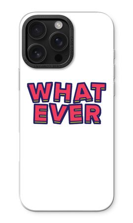 Whatever