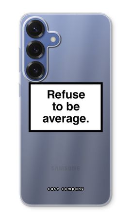 Refuse to be average