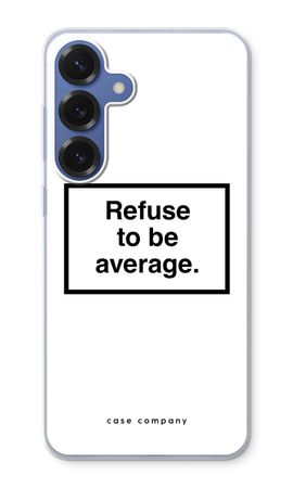 Refuse to be average