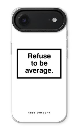 Refuse to be average