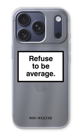 Refuse to be average