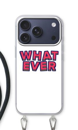 Whatever