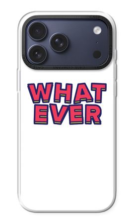 Whatever