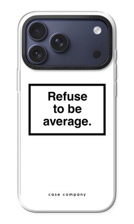 Refuse to be average