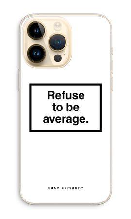 Refuse to be average