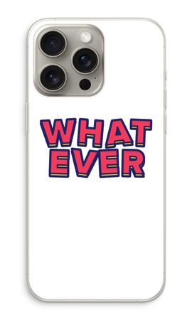 Whatever