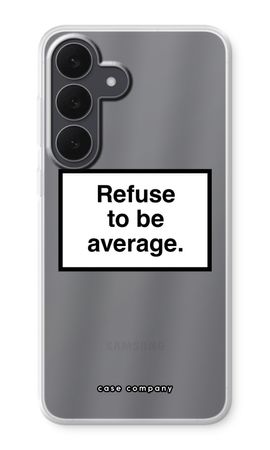Refuse to be average