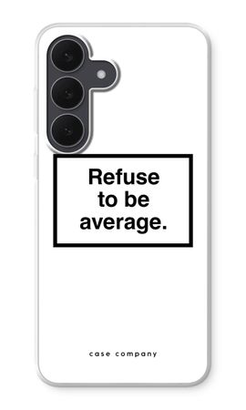 Refuse to be average