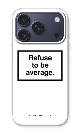 Refuse to be average