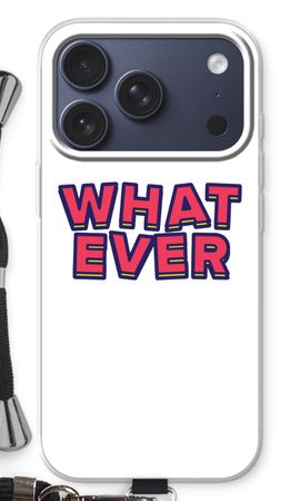 Whatever