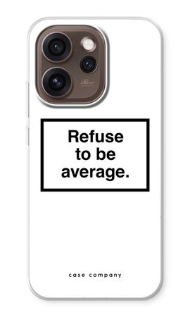 Refuse to be average