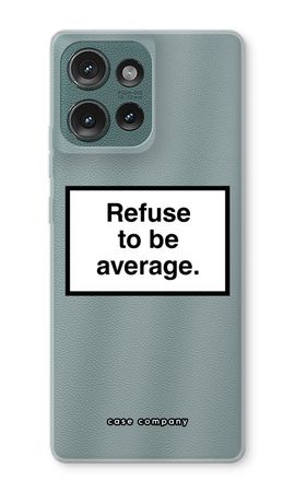 Refuse to be average