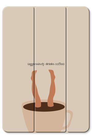 Aggressively drinks coffee