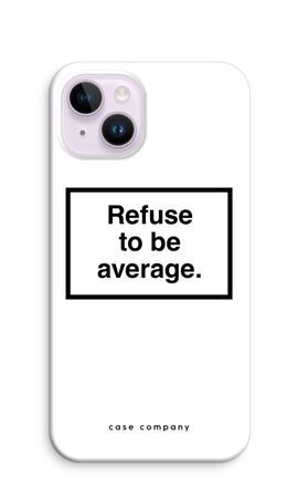 Refuse to be average