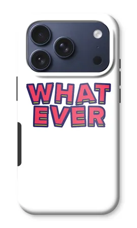 Whatever