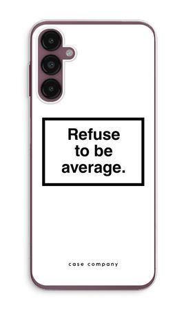 Refuse to be average