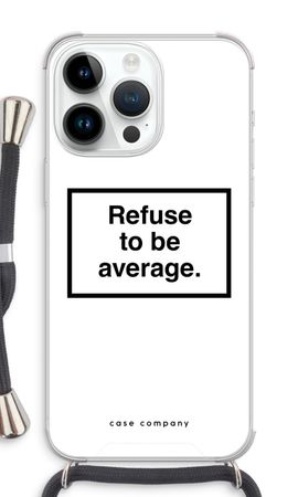 Refuse to be average