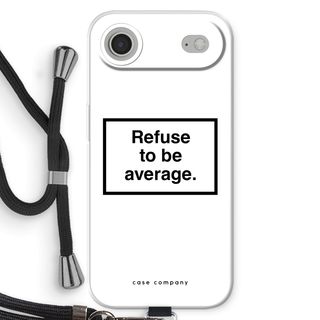 Refuse to be average