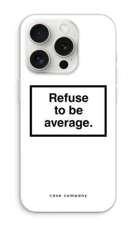 Refuse to be average