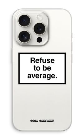 Refuse to be average