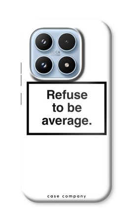 Refuse to be average